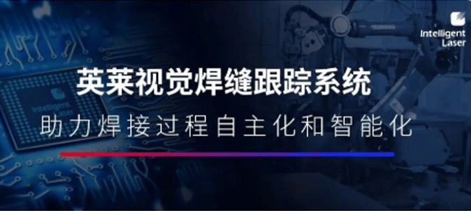 英萊焊縫跟蹤系統(tǒng)， 給機(jī)器人加上“眼睛”，打造焊接過程的自主化和智能化！